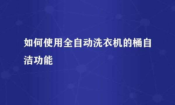 如何使用全自动洗衣机的桶自洁功能