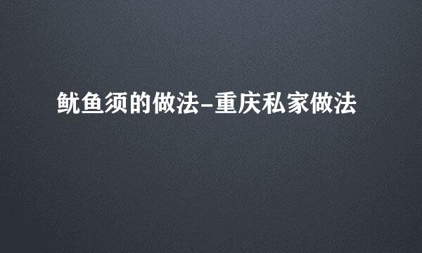 鱿鱼须的做法-重庆私家做法