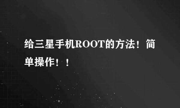 给三星手机ROOT的方法！简单操作！！