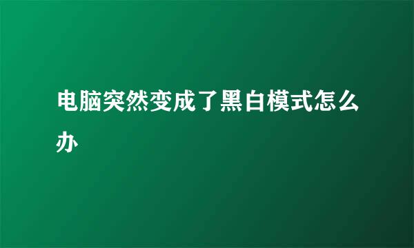 电脑突然变成了黑白模式怎么办