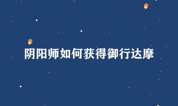 阴阳师如何获得御行达摩