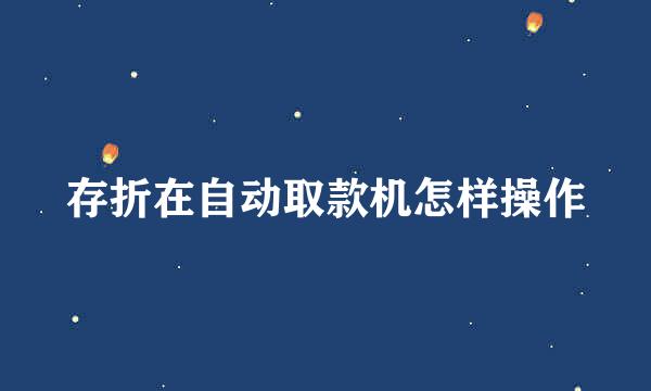 存折在自动取款机怎样操作