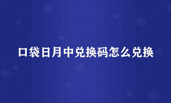 口袋日月中兑换码怎么兑换