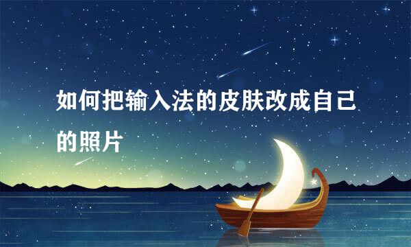 如何把输入法的皮肤改成自己的照片