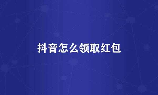 抖音怎么领取红包