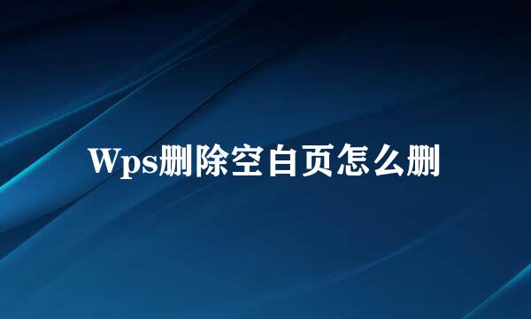 Wps删除空白页怎么删