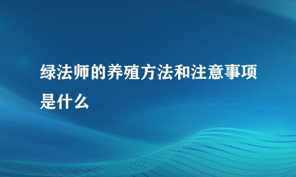 绿法师的养殖方法和注意事项是什么