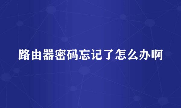 路由器密码忘记了怎么办啊