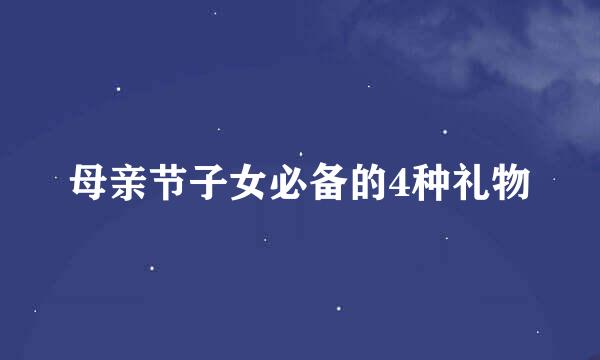 母亲节子女必备的4种礼物