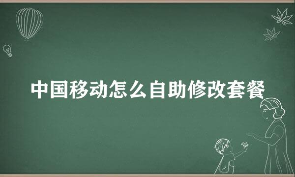 中国移动怎么自助修改套餐