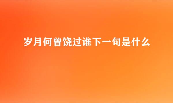 岁月何曾饶过谁下一句是什么