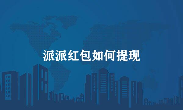 派派红包如何提现