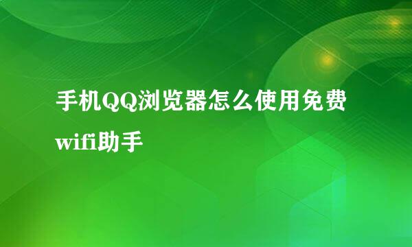 手机QQ浏览器怎么使用免费wifi助手