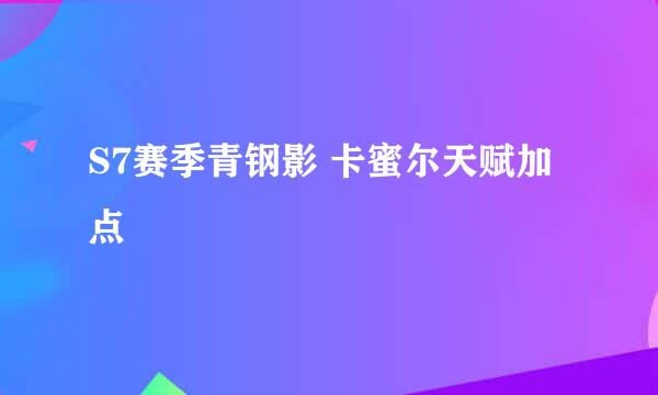 S7赛季青钢影 卡蜜尔天赋加点