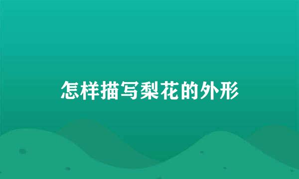 怎样描写梨花的外形