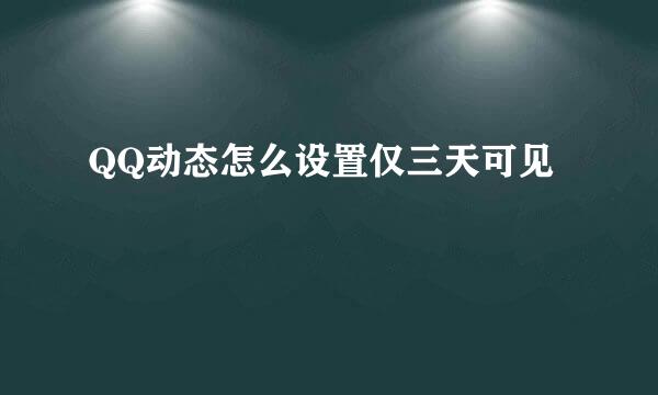 QQ动态怎么设置仅三天可见