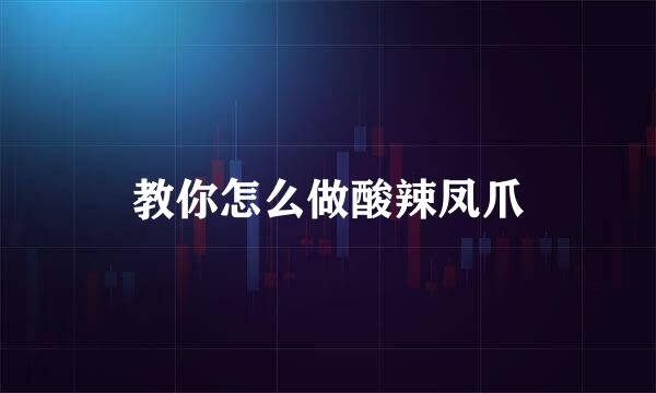 教你怎么做酸辣凤爪