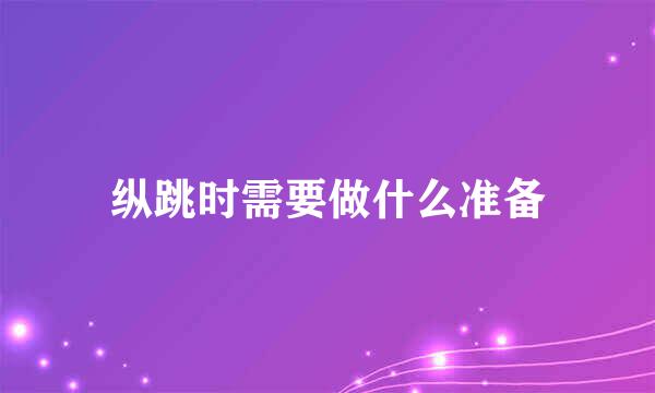 纵跳时需要做什么准备