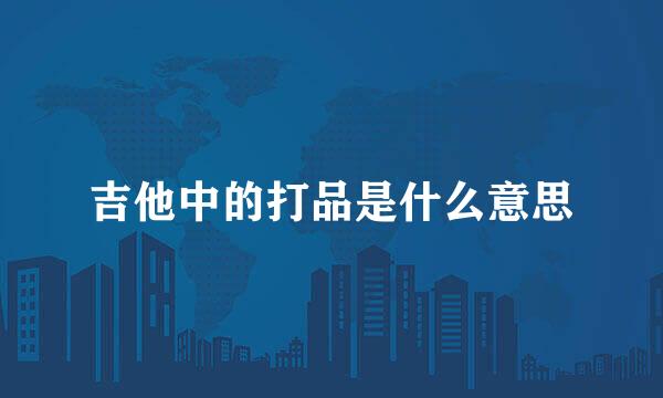 吉他中的打品是什么意思