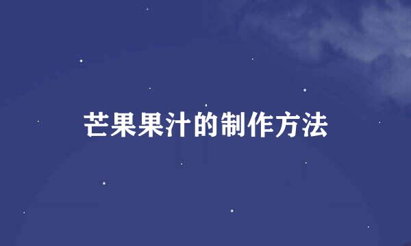 芒果果汁的制作方法