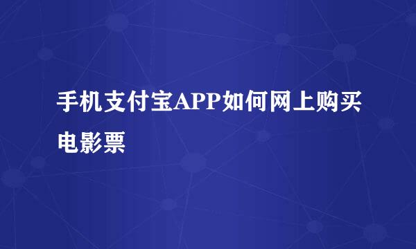 手机支付宝APP如何网上购买电影票