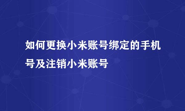 如何更换小米账号绑定的手机号及注销小米账号