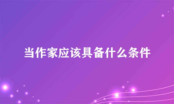 当作家应该具备什么条件