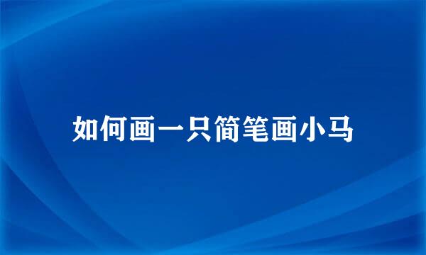 如何画一只简笔画小马