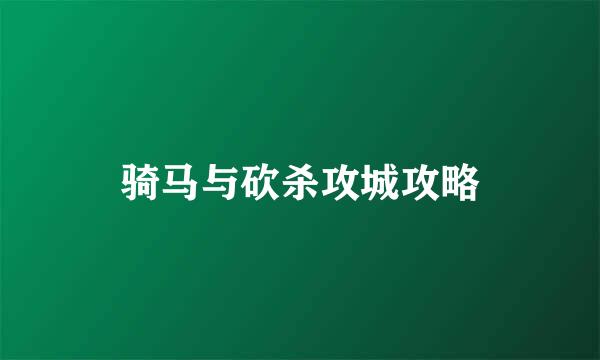 骑马与砍杀攻城攻略