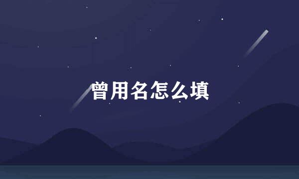 曾用名怎么填