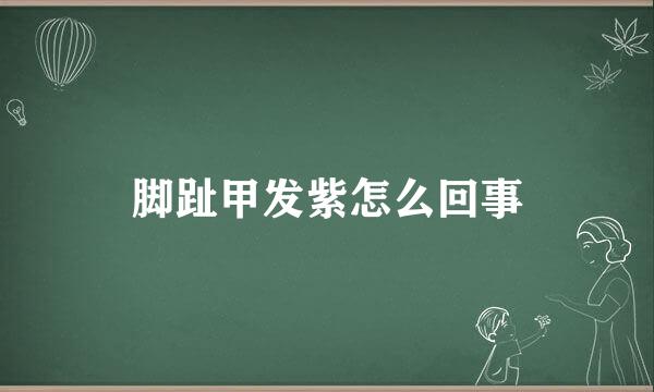 脚趾甲发紫怎么回事