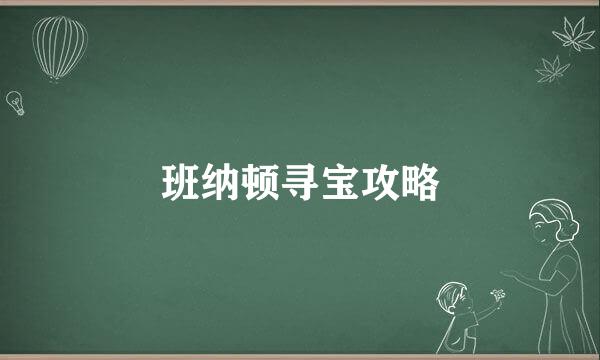 班纳顿寻宝攻略