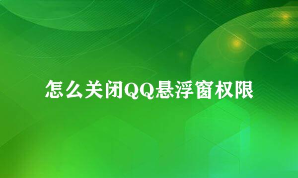 怎么关闭QQ悬浮窗权限