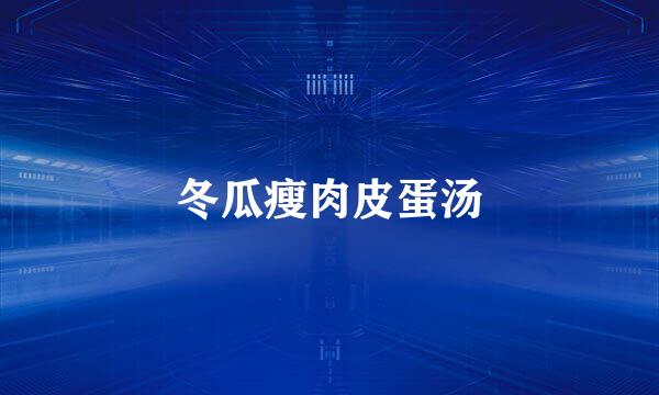 冬瓜瘦肉皮蛋汤