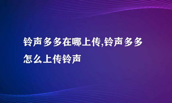 铃声多多在哪上传,铃声多多怎么上传铃声