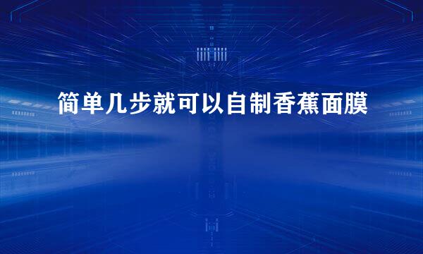 简单几步就可以自制香蕉面膜