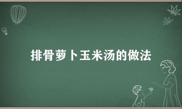 排骨萝卜玉米汤的做法