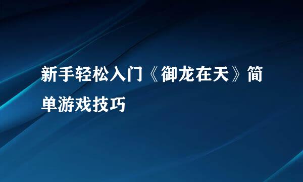 新手轻松入门《御龙在天》简单游戏技巧