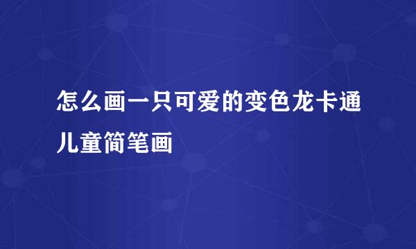 怎么画一只可爱的变色龙卡通儿童简笔画