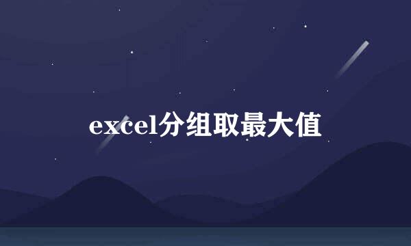 excel分组取最大值