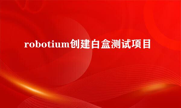 robotium创建白盒测试项目