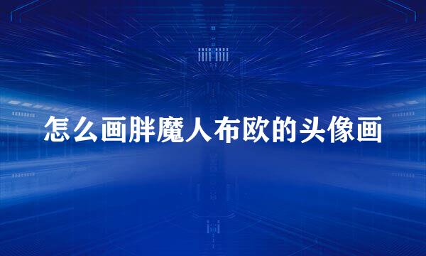 怎么画胖魔人布欧的头像画