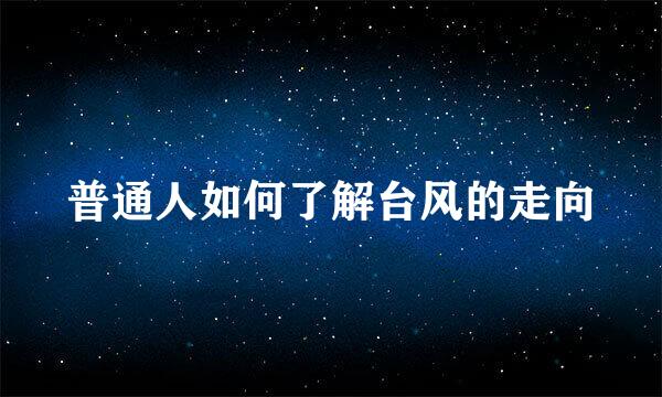 普通人如何了解台风的走向