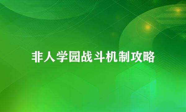 非人学园战斗机制攻略