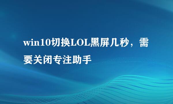 win10切换LOL黑屏几秒,需要关闭专注助手