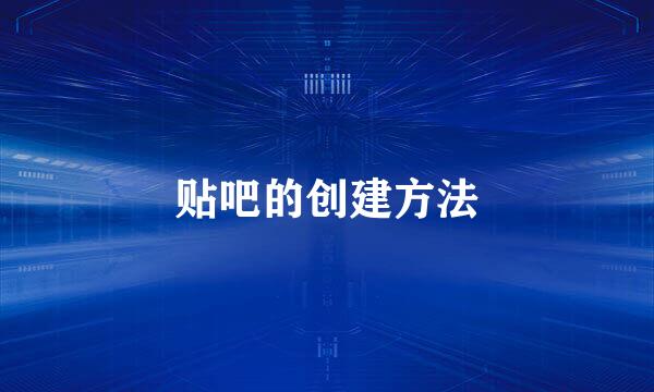 贴吧的创建方法
