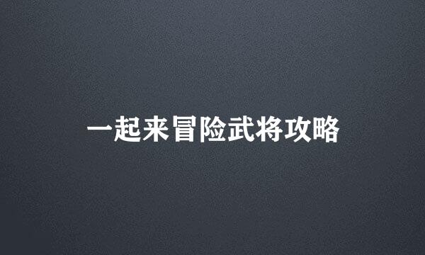 一起来冒险武将攻略