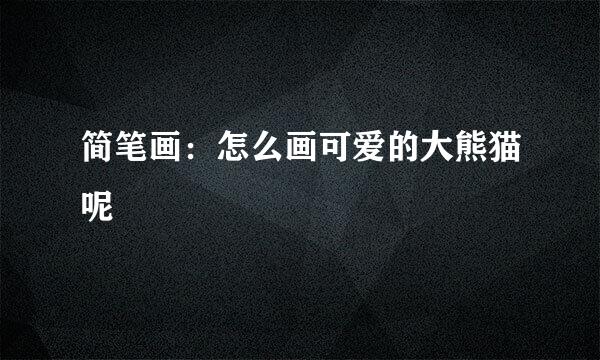 简笔画：怎么画可爱的大熊猫呢