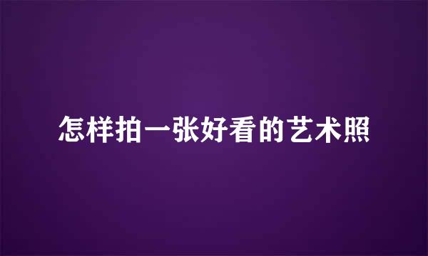 怎样拍一张好看的艺术照