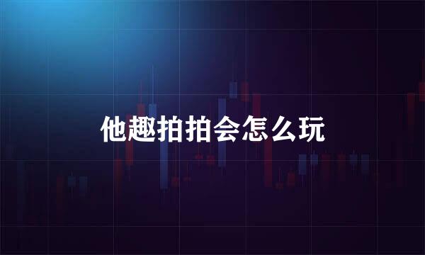 他趣拍拍会怎么玩